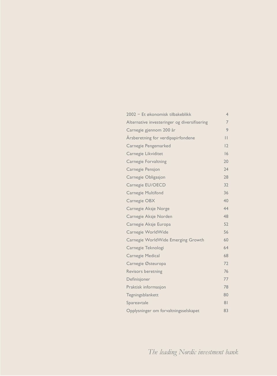 Carnegie Aksje Norden 48 Carnegie Aksje Europa 52 Carnegie WorldWide 56 Carnegie WorldWide Emerging Growth 60 Carnegie Teknologi 64 Carnegie Medical 68 Carnegie Østeuropa