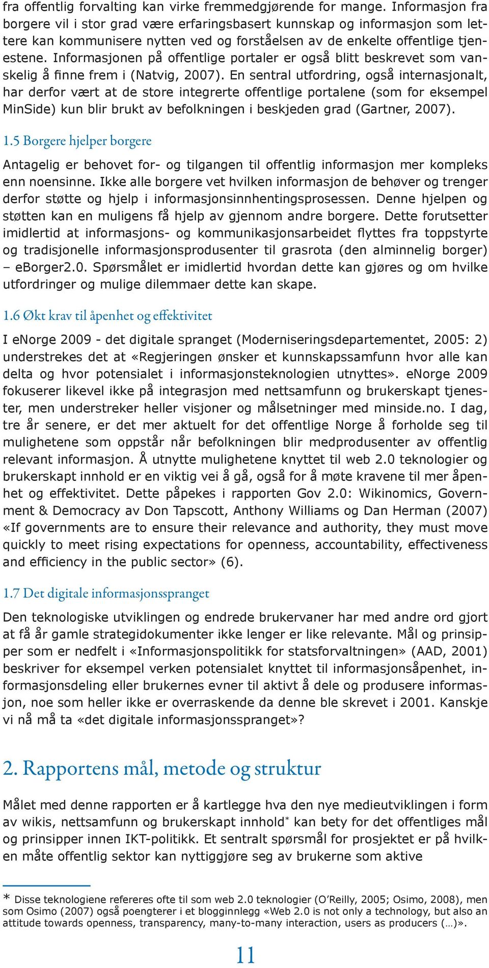 Informasjonen på offentlige portaler er også blitt beskrevet som vanskelig å finne frem i (Natvig, 2007).