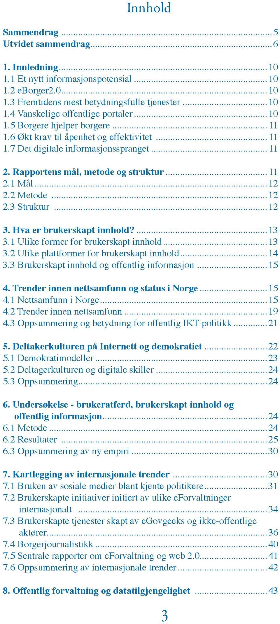 ..12 2.3 Struktur...12 3. Hva er brukerskapt innhold?...13 3.1 Ulike former for brukerskapt innhold...13 3.2 Ulike plattformer for brukerskapt innhold...14 3.