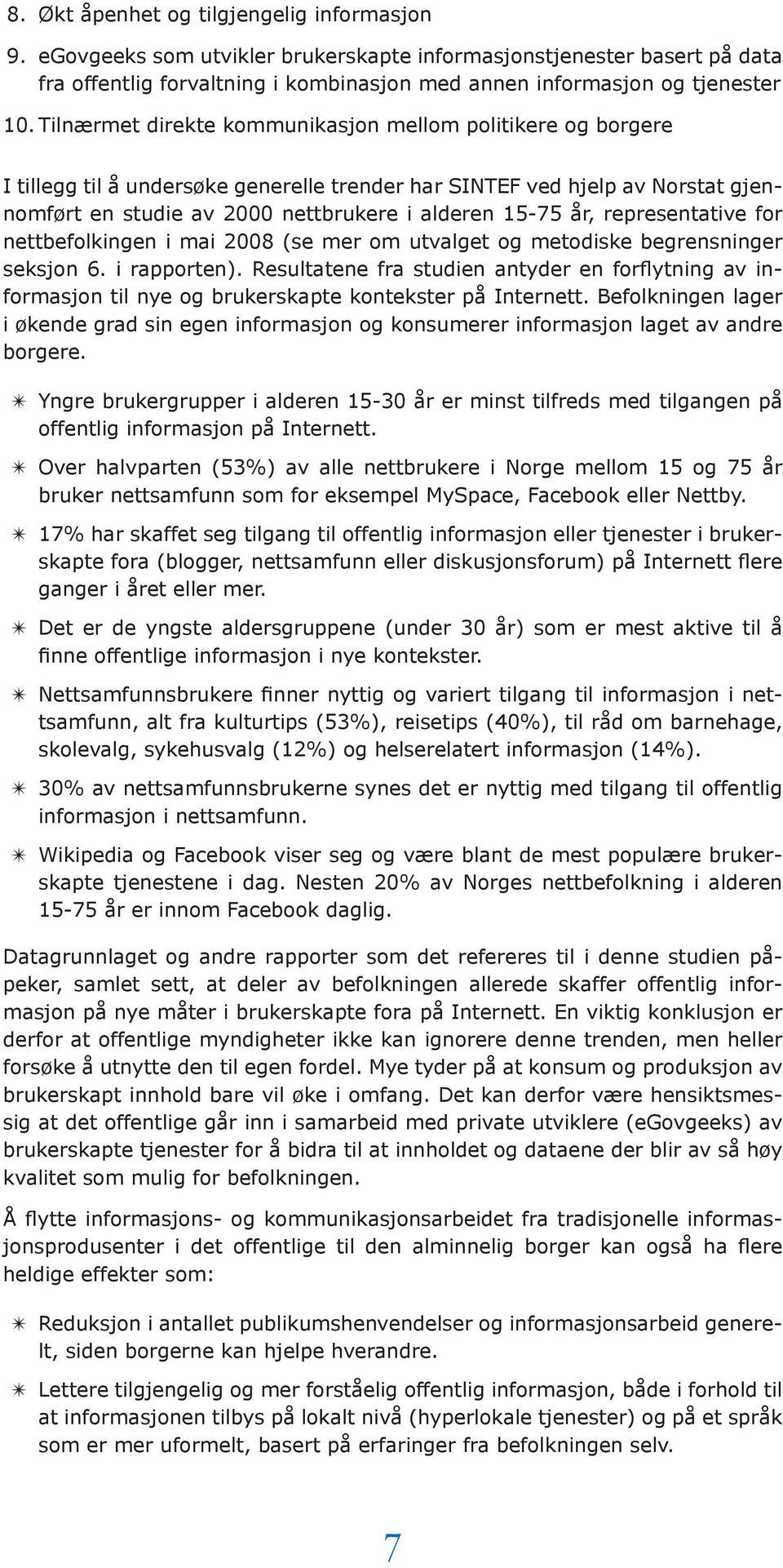 representative for nettbefolkingen i mai 2008 (se mer om utvalget og metodiske begrensninger seksjon 6. i rapporten).