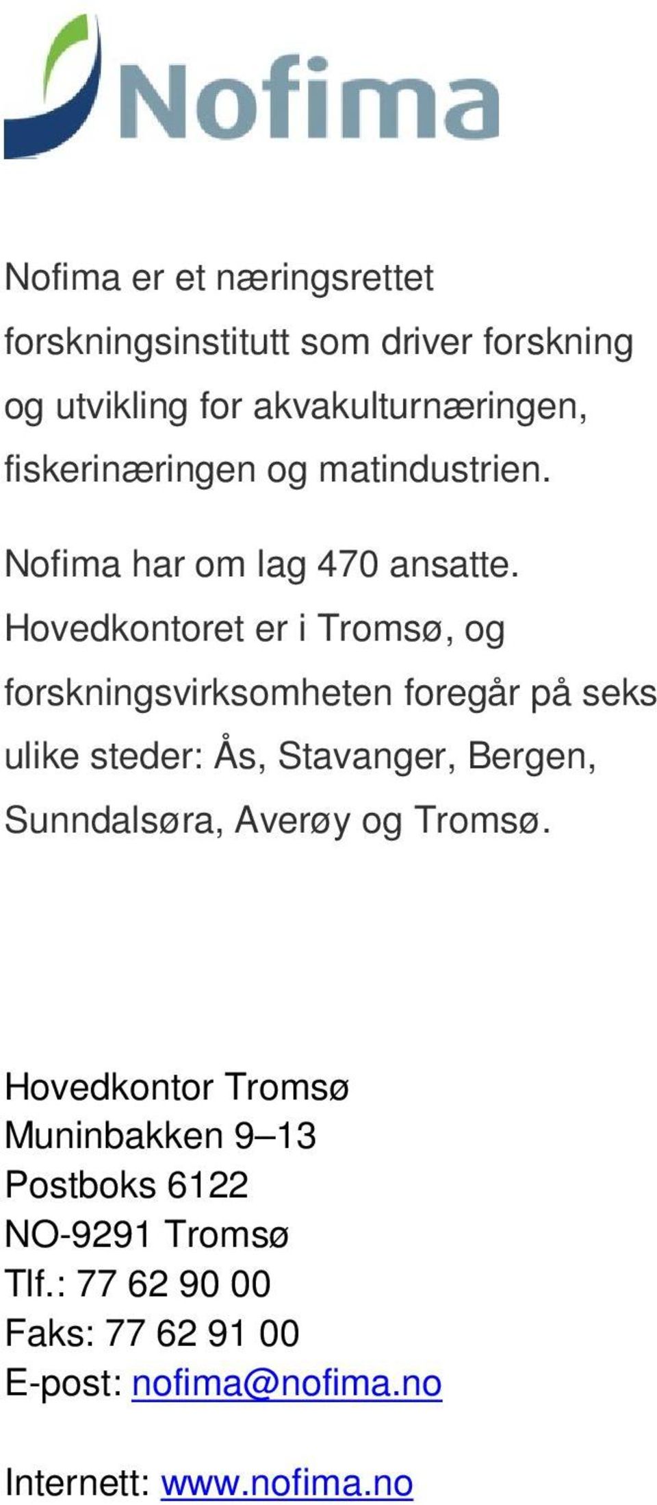 Hovedkontoret er i Tromsø, og forskningsvirksomheten foregår på seks ulike steder: Ås, Stavanger, Bergen,