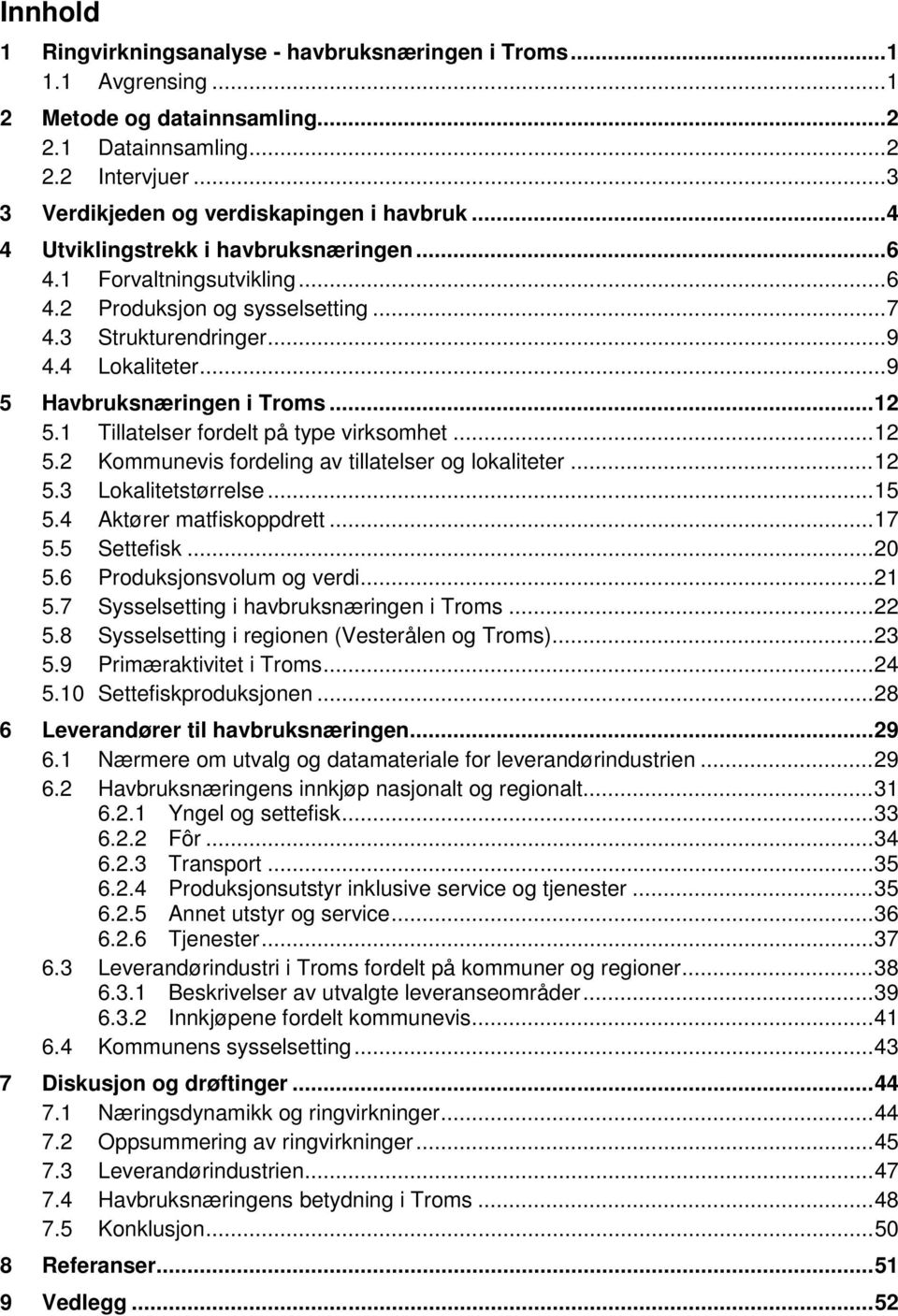 1 Tillatelser fordelt på type virksomhet... 12 5.2 Kommunevis fordeling av tillatelser og lokaliteter... 12 5.3 Lokalitetstørrelse... 15 5.4 Aktører matfiskoppdrett... 17 5.5 Settefisk... 20 5.