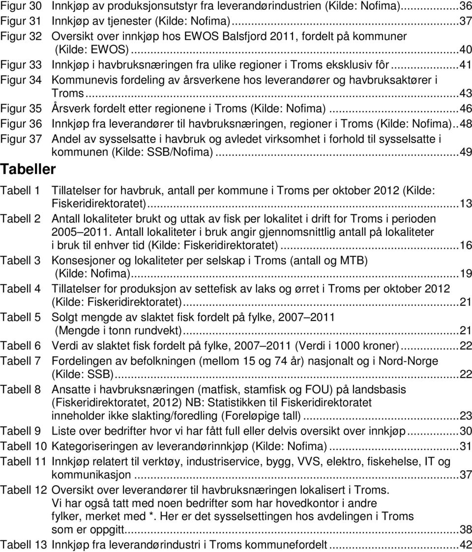 .. 41 Figur 34 Kommunevis fordeling av årsverkene hos leverandører og havbruksaktører i Troms... 43 Figur 35 Årsverk fordelt etter regionene i Troms (Kilde: Nofima).