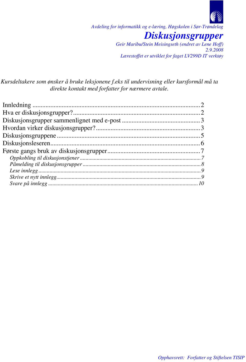 eks til undervisning eller kursformål må ta direkte kontakt med forfatter for nærmere avtale. Innledning...2 Hva er diskusjonsgrupper?