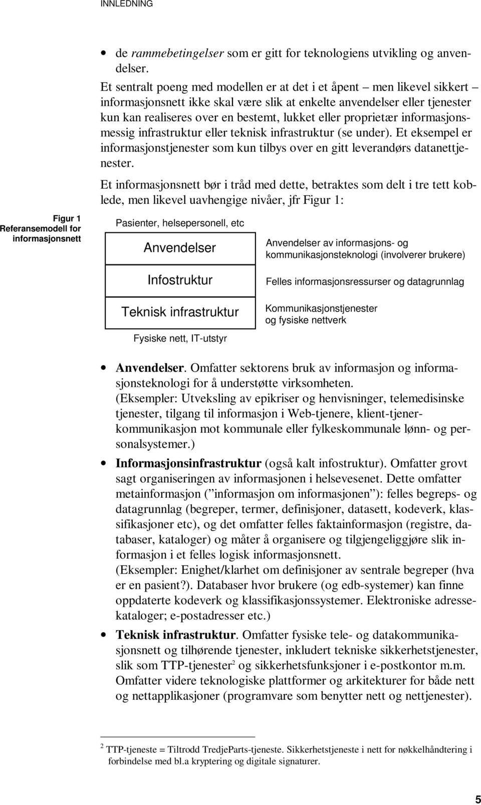 proprietær informasjonsmessig infrastruktur eller teknisk infrastruktur (se under). Et eksempel er informasjonstjenester som kun tilbys over en gitt leverandørs datanettjenester.