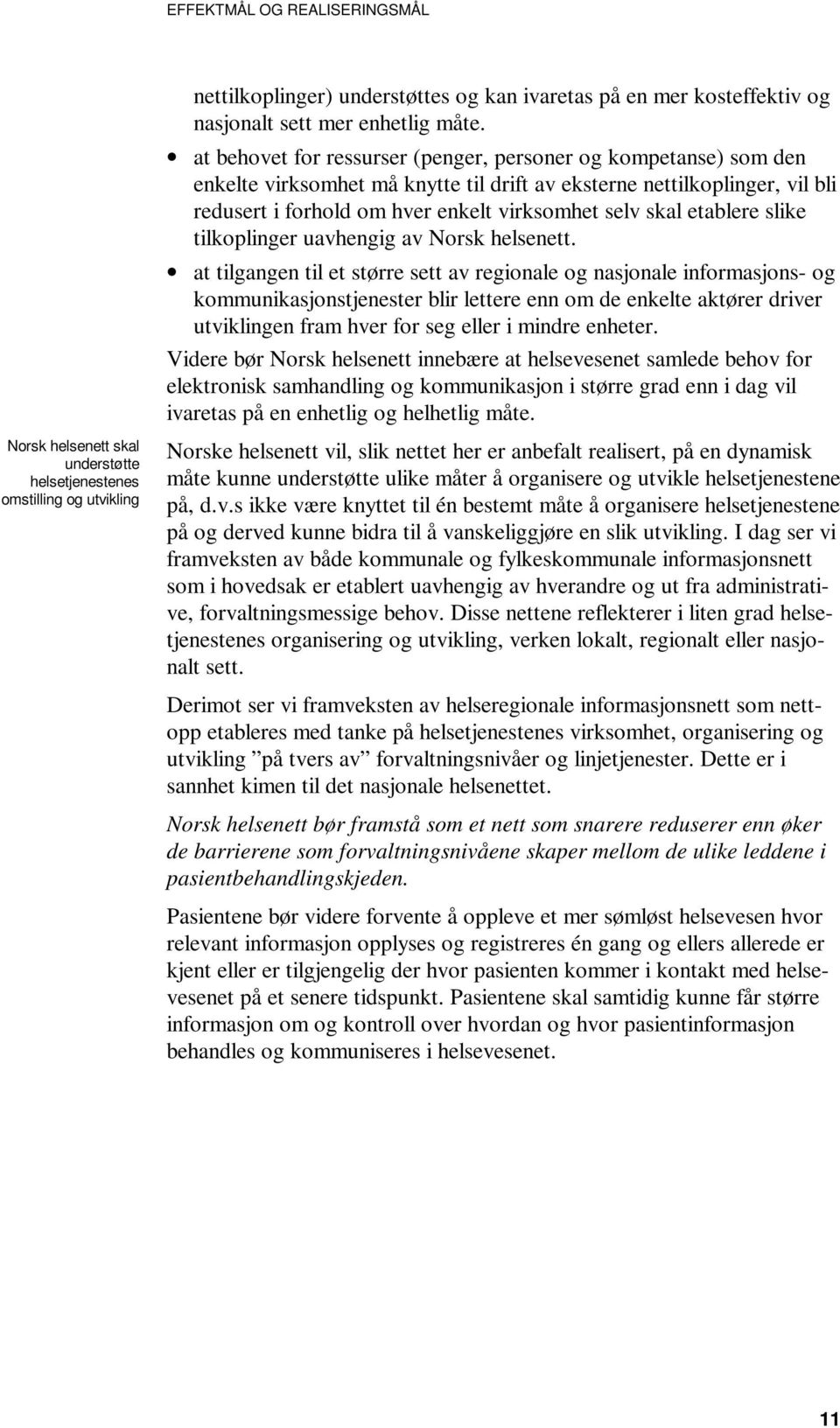 at behovet for ressurser (penger, personer og kompetanse) som den enkelte virksomhet må knytte til drift av eksterne nettilkoplinger, vil bli redusert i forhold om hver enkelt virksomhet selv skal