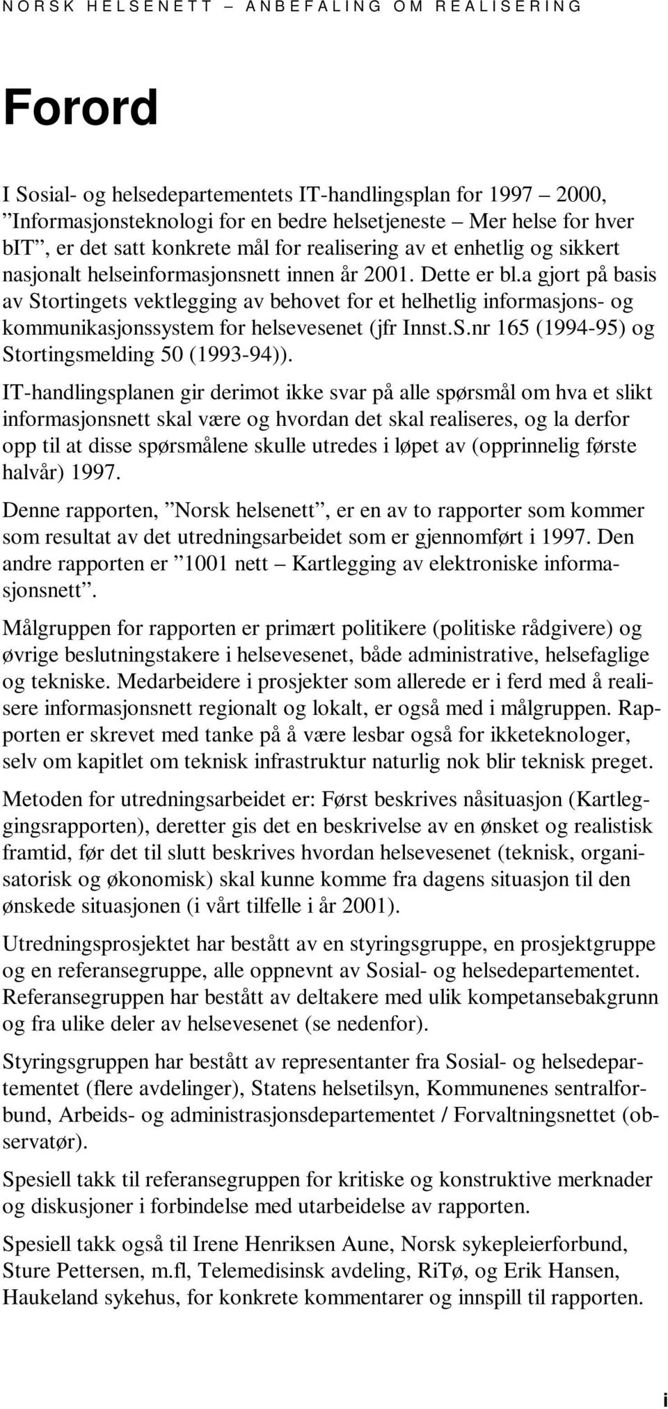 a gjort på basis av Stortingets vektlegging av behovet for et helhetlig informasjons- og kommunikasjonssystem for helsevesenet (jfr Innst.S.nr 165 (1994-95) og Stortingsmelding 50 (1993-94)).