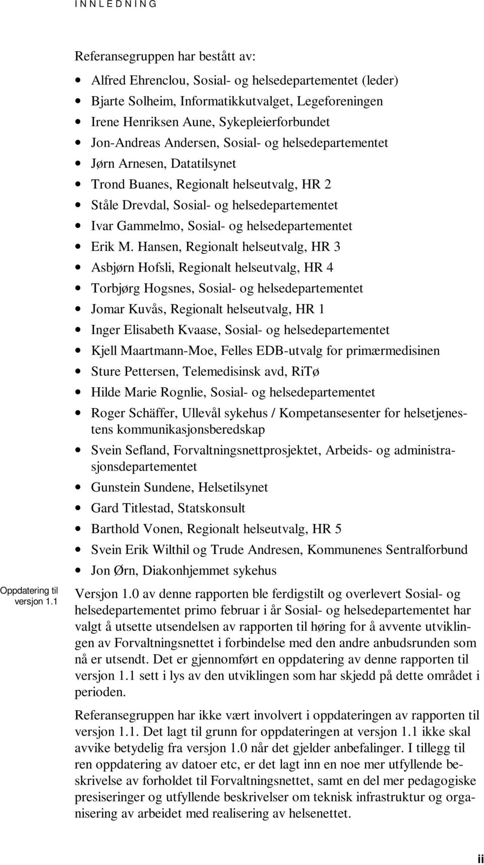 helsedepartementet Jørn Arnesen, Datatilsynet Trond Buanes, Regionalt helseutvalg, HR 2 Ståle Drevdal, Sosial- og helsedepartementet Ivar Gammelmo, Sosial- og helsedepartementet Erik M.