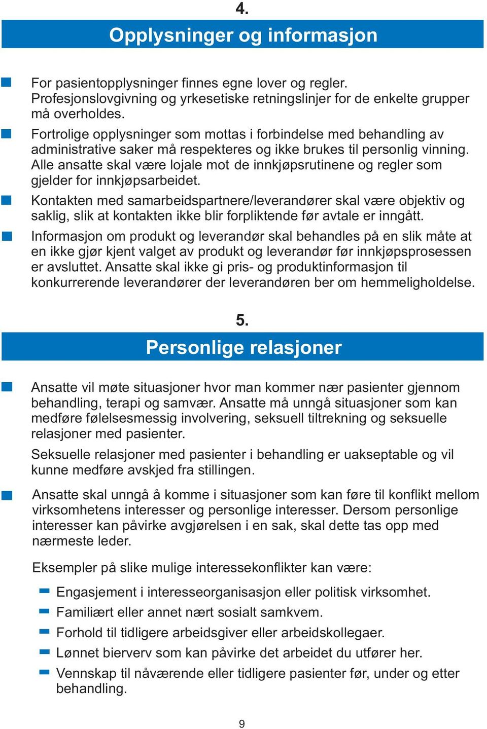 Alle ansatte skal være lojale mot de innkjøpsrutinene og regler som gjelder for innkjøpsarbeidet.