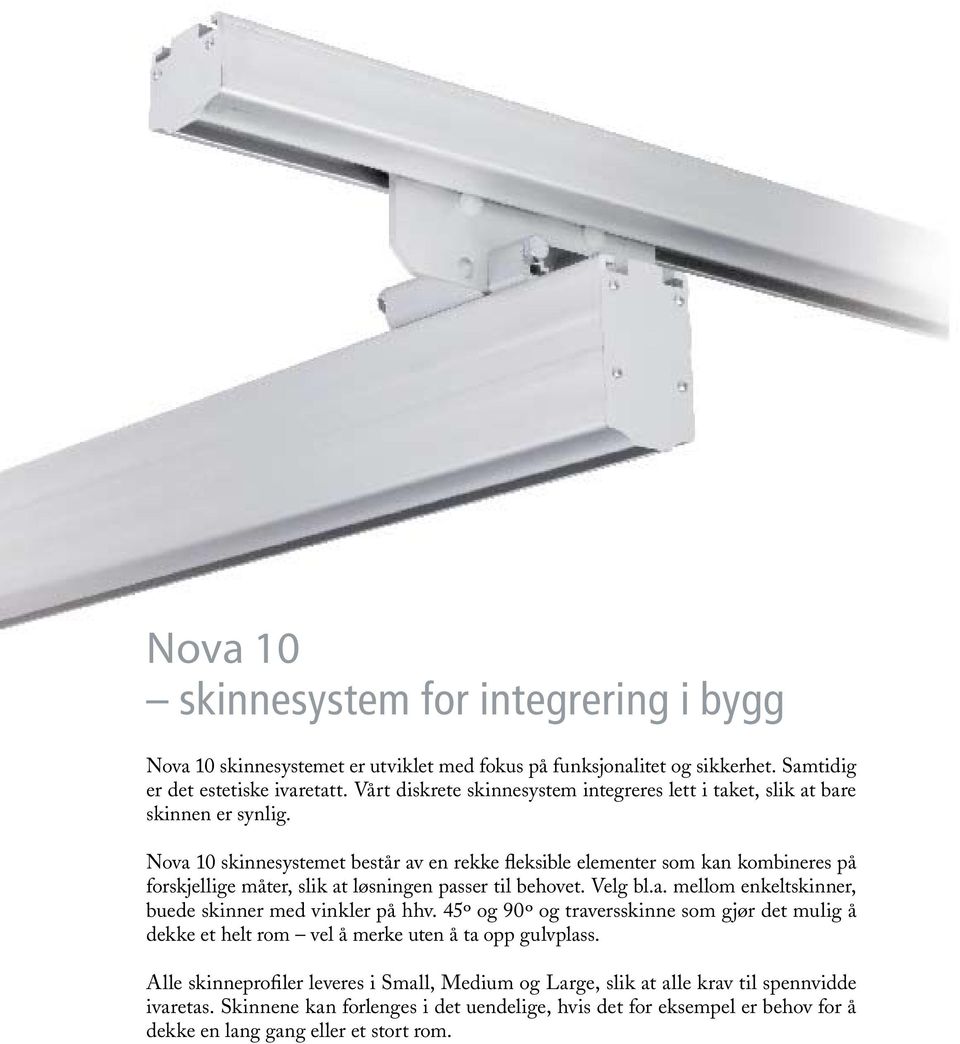 Nova 10 skinnesystemet består av en rekke fleksible elementer som kan kombineres på forskjellige måter, slik at løsningen passer til behovet. Velg bl.a. mellom enkeltskinner, buede skinner med vinkler på hhv.