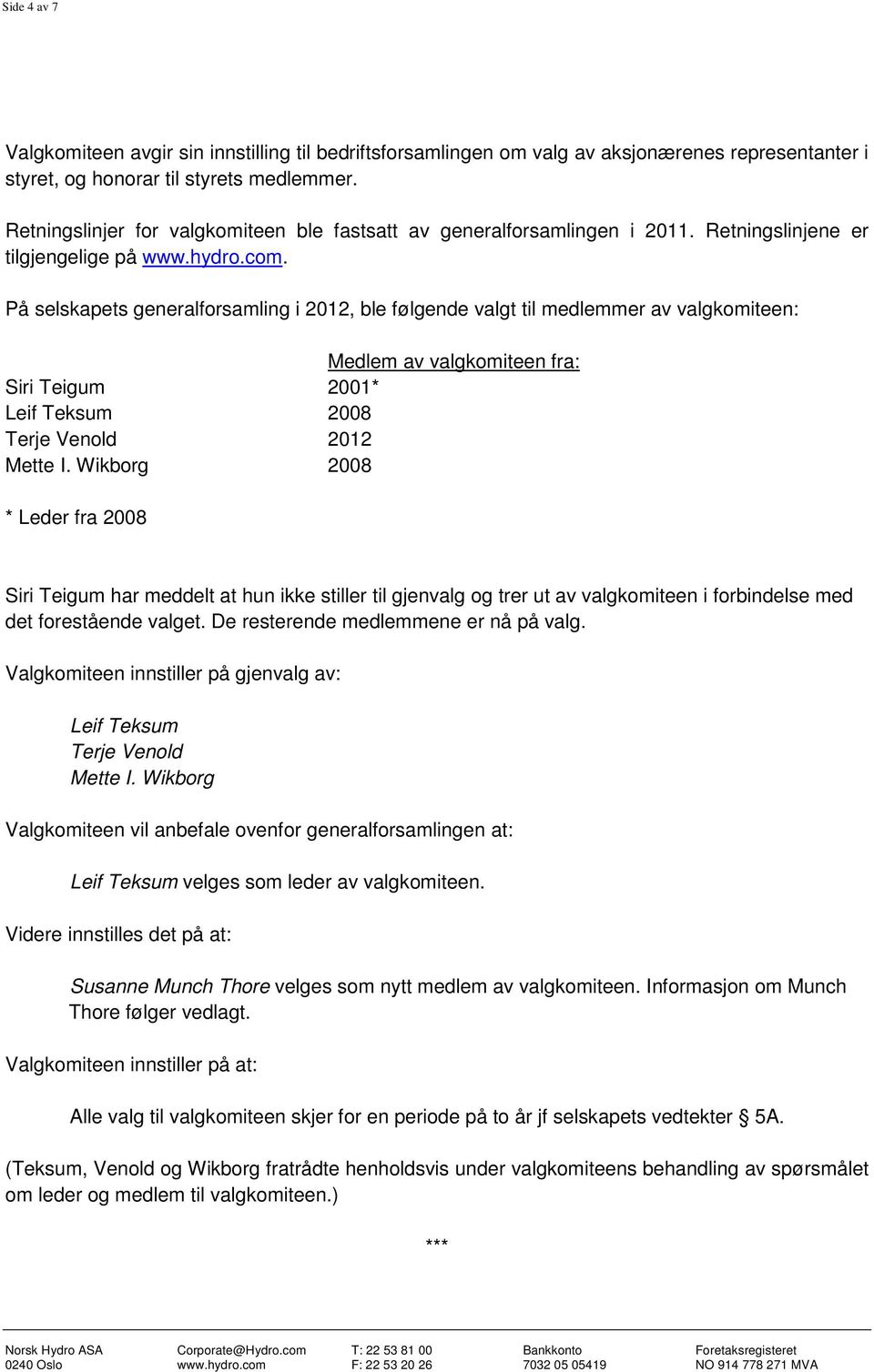 På selskapets generalforsamling i 2012, ble følgende valgt til medlemmer av valgkomiteen: Medlem av valgkomiteen fra: Siri Teigum 2001* Leif Teksum 2008 Terje Venold 2012 Mette I.