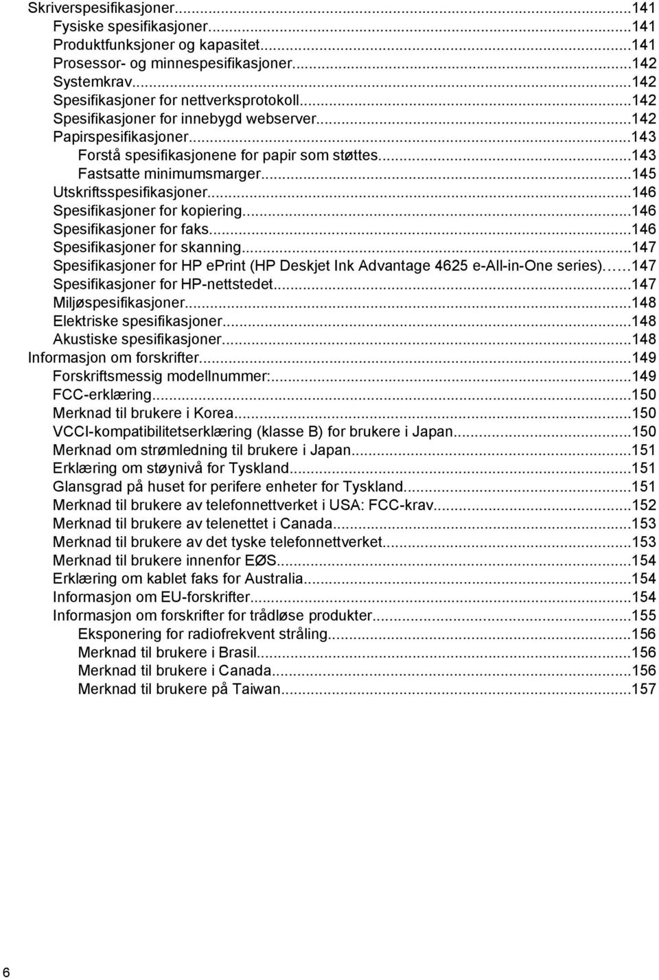 ..146 Spesifikasjoner for kopiering...146 Spesifikasjoner for faks...146 Spesifikasjoner for skanning...147 Spesifikasjoner for HP eprint (HP Deskjet Ink Advantage 4625 e-all-in-one series).