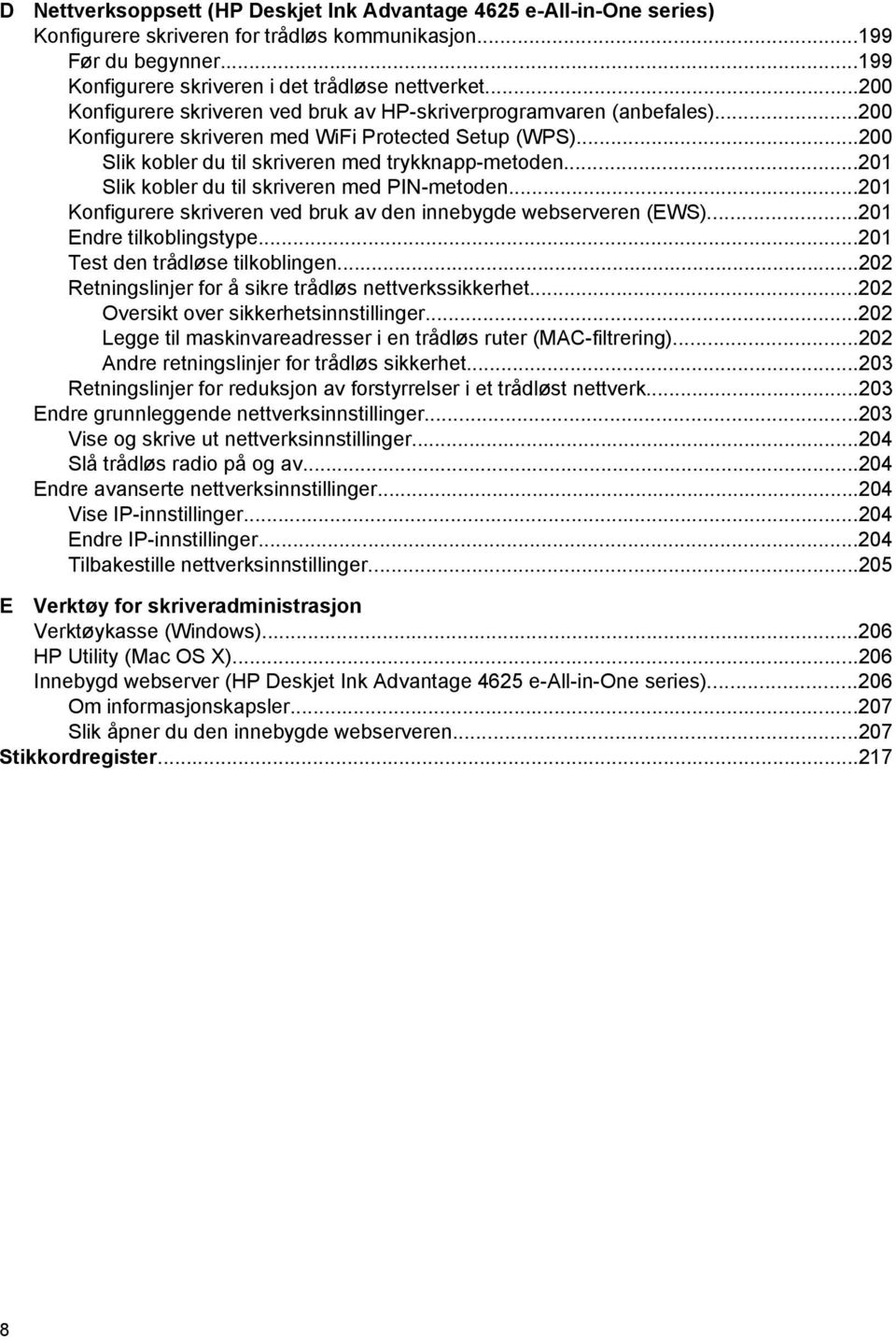 ..201 Slik kobler du til skriveren med PIN-metoden...201 Konfigurere skriveren ved bruk av den innebygde webserveren (EWS)...201 Endre tilkoblingstype...201 Test den trådløse tilkoblingen.