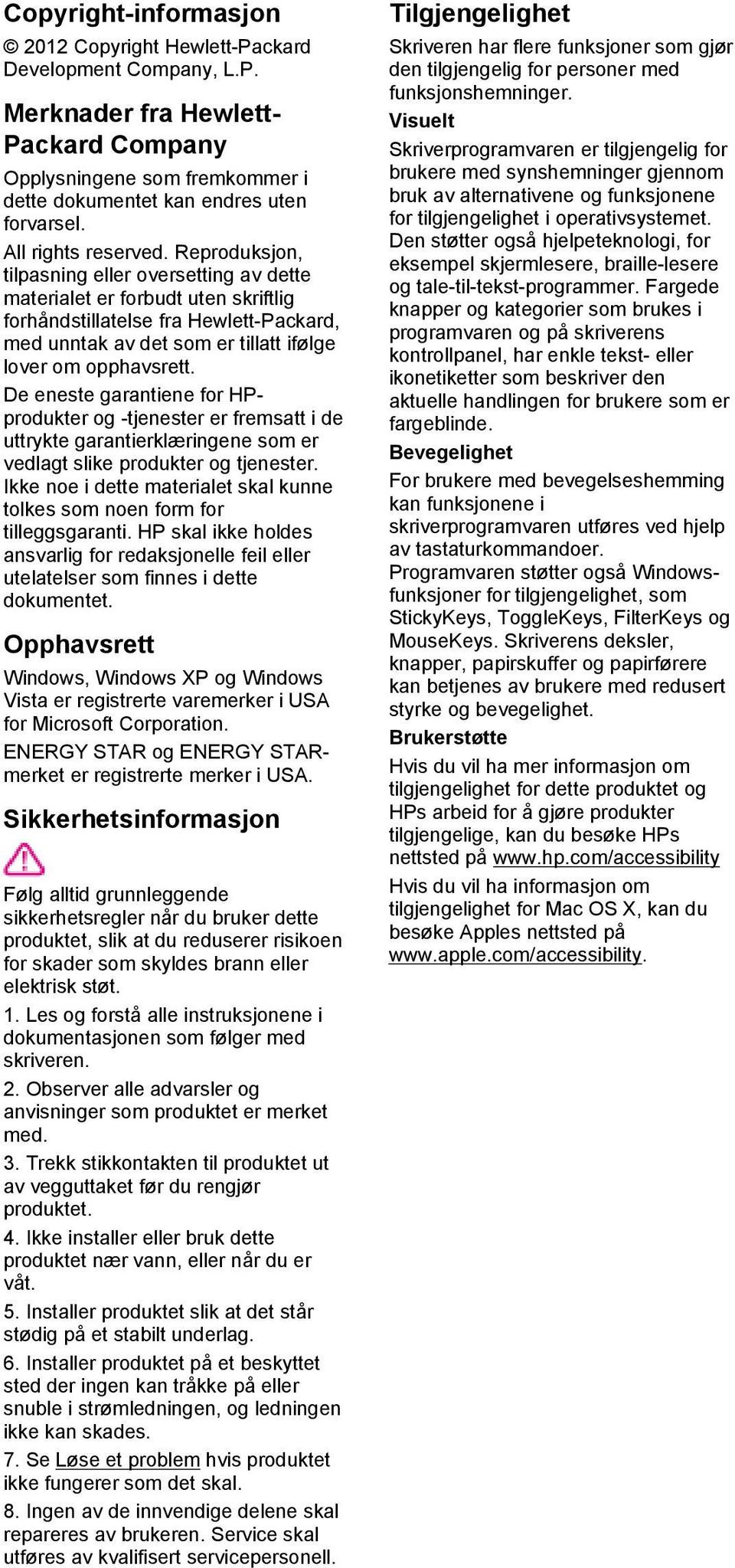 Reproduksjon, tilpasning eller oversetting av dette materialet er forbudt uten skriftlig forhåndstillatelse fra Hewlett-Packard, med unntak av det som er tillatt ifølge lover om opphavsrett.