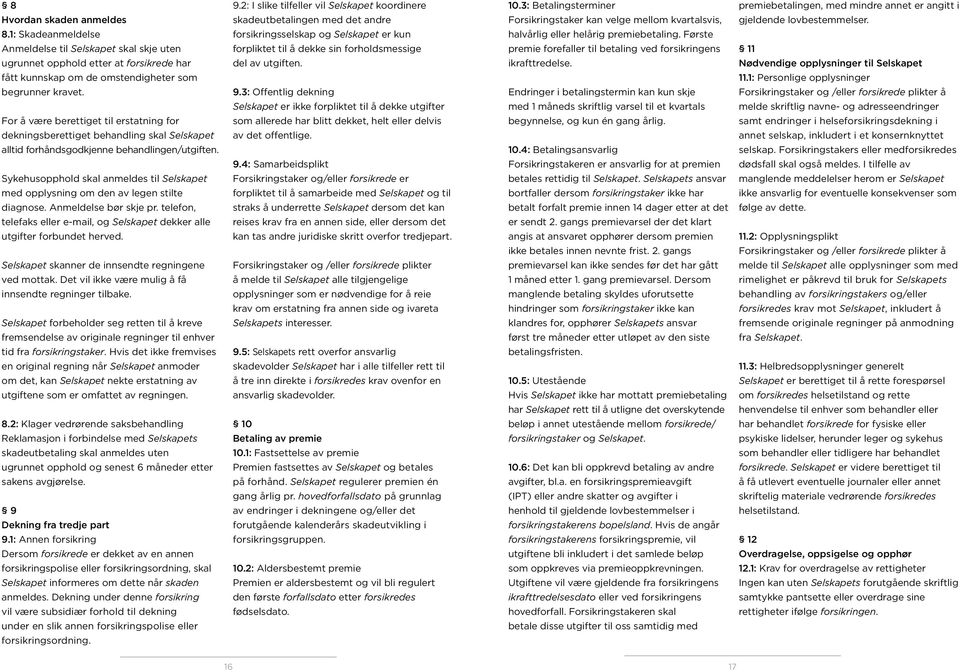 Sykehusopphold skal anmeldes til Selskapet med opplysning om den av legen stilte diagnose. Anmeldelse bør skje pr. telefon, telefaks eller e-mail, og Selskapet dekker alle utgifter forbundet herved.