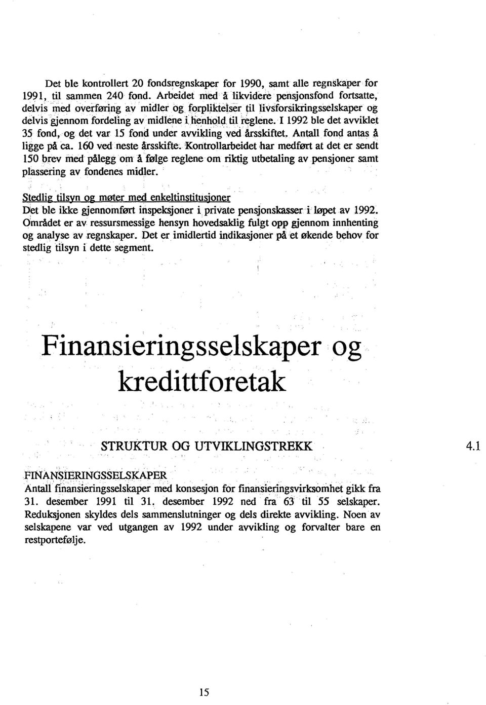 I 1992 ble det avviklet 35 fond, og det var 15 fond under awikling ved årsskiftet. Antall fond antas A ligge pil ca. 160 ved neste årsskifte.