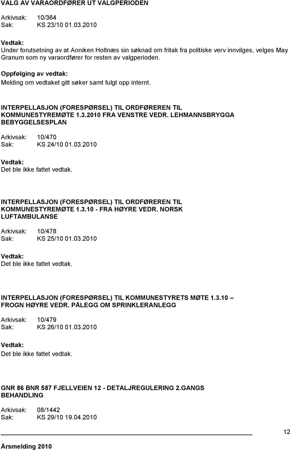 Melding om vedtaket gitt søker samt fulgt opp internt. INTERPELLASJON (FORESPØRSEL) TIL ORDFØREREN TIL KOMMUNESTYREMØTE 1.3.2010 FRA VENSTRE VEDR.