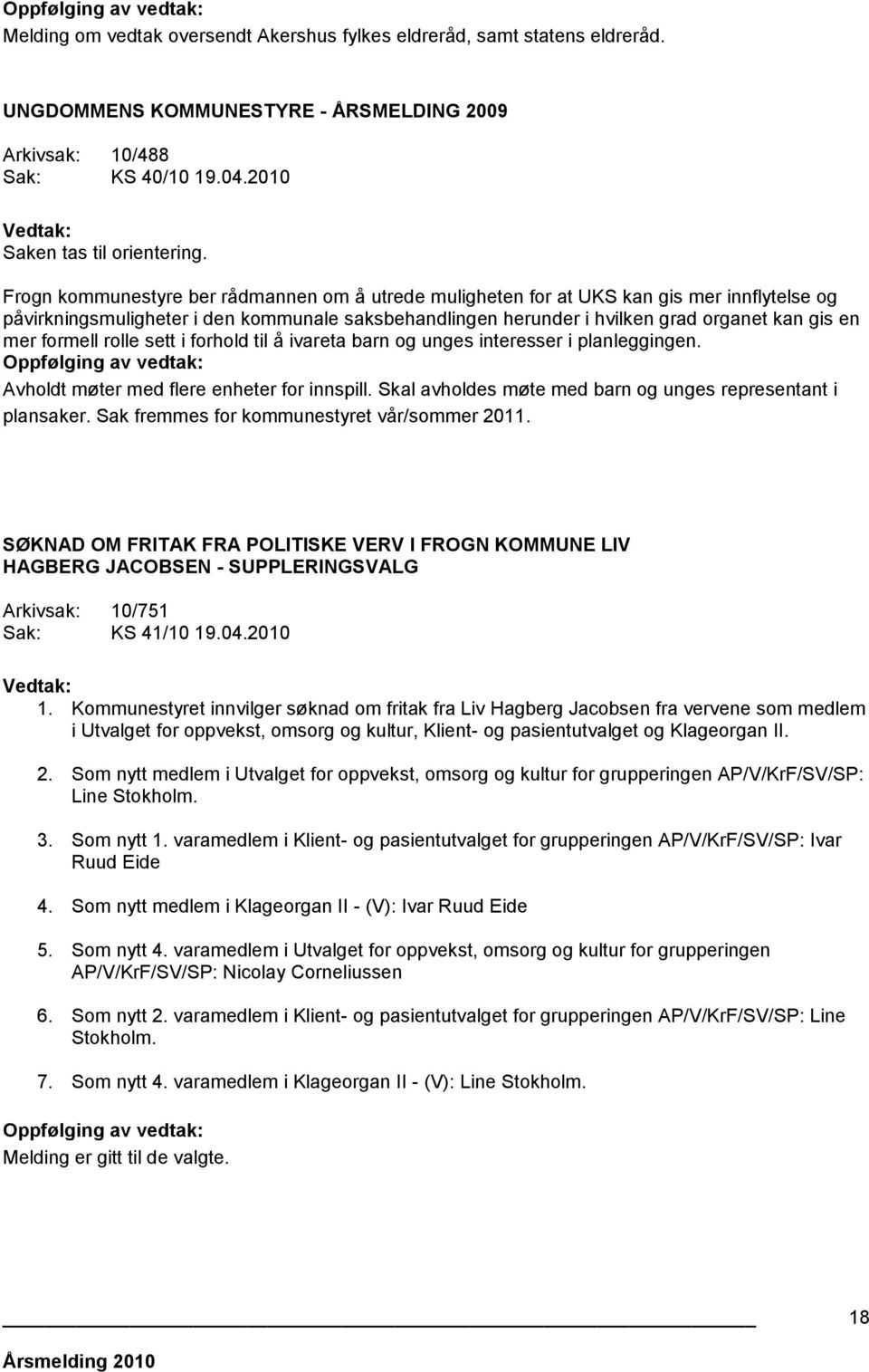 formell rolle sett i forhold til å ivareta barn og unges interesser i planleggingen. Avholdt møter med flere enheter for innspill. Skal avholdes møte med barn og unges representant i plansaker.