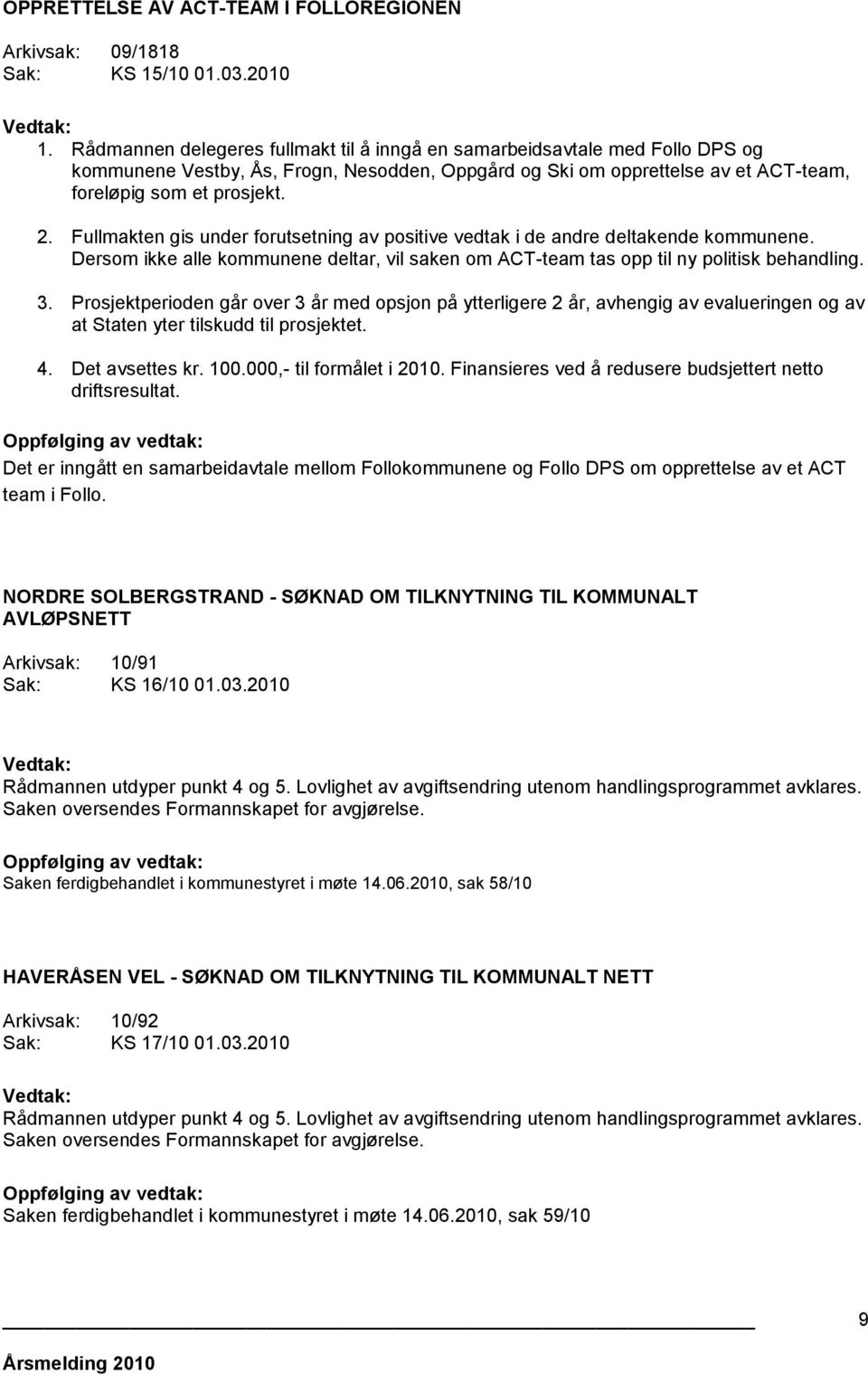 Fullmakten gis under forutsetning av positive vedtak i de andre deltakende kommunene. Dersom ikke alle kommunene deltar, vil saken om ACT-team tas opp til ny politisk behandling. 3.