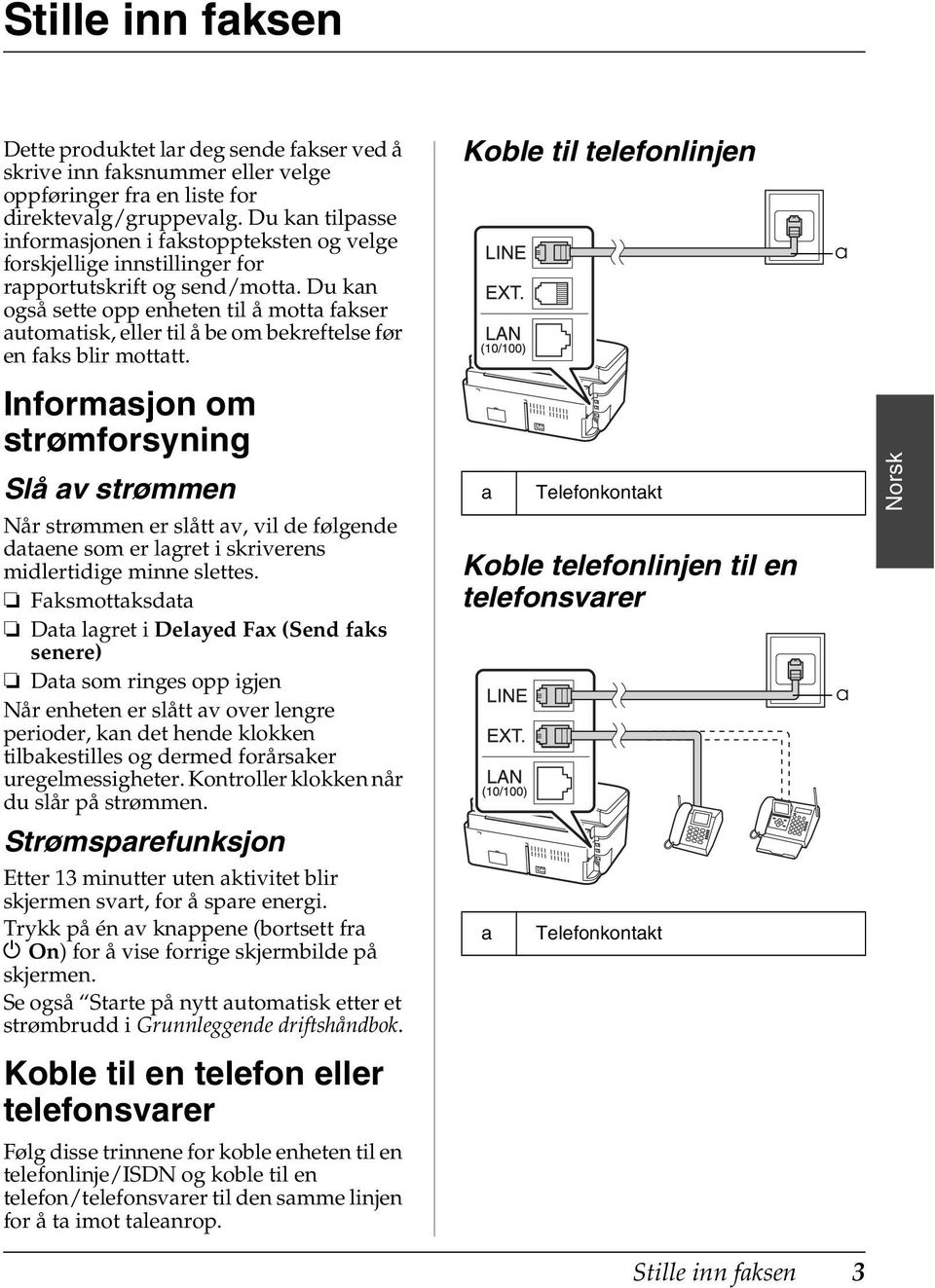 Du kan også sette opp enheten til å motta fakser automatisk, eller til å be om bekreftelse før en faks blir mottatt.