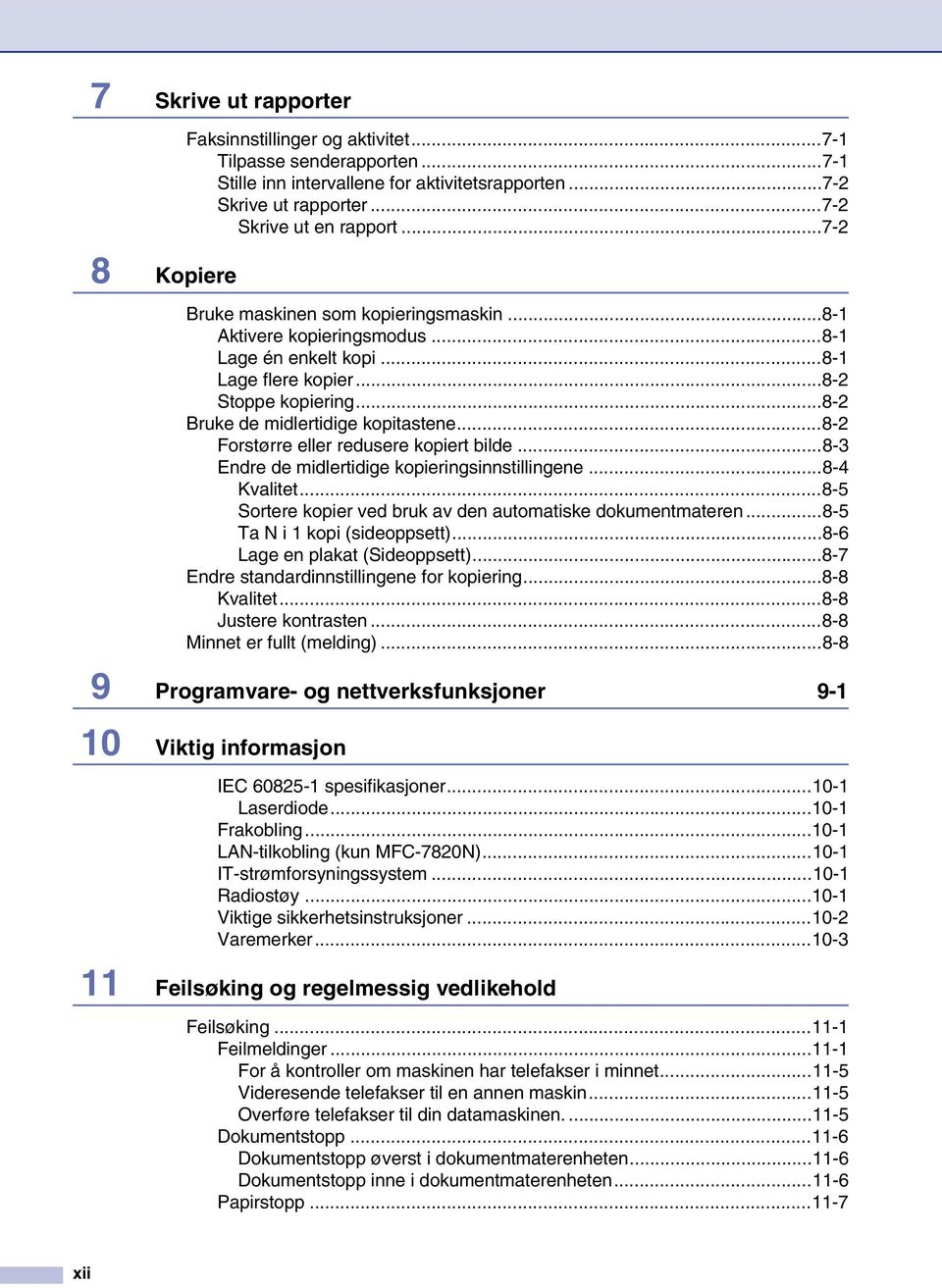 ..8-2 Forstørre eller redusere kopiert bilde...8-3 Endre de midlertidige kopieringsinnstillingene...8-4 Kvalitet...8-5 Sortere kopier ved bruk av den automatiske dokumentmateren.