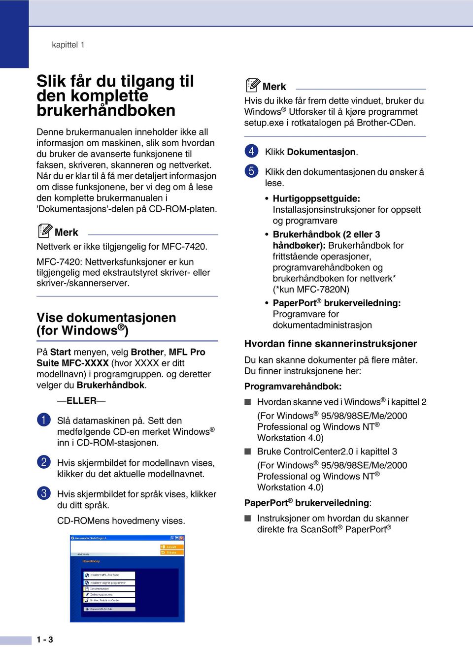 Nettverk er ikke tilgjengelig for MFC-7420. MFC-7420: Nettverksfunksjoner er kun tilgjengelig med ekstrautstyret skriver- eller skriver-/skannerserver.