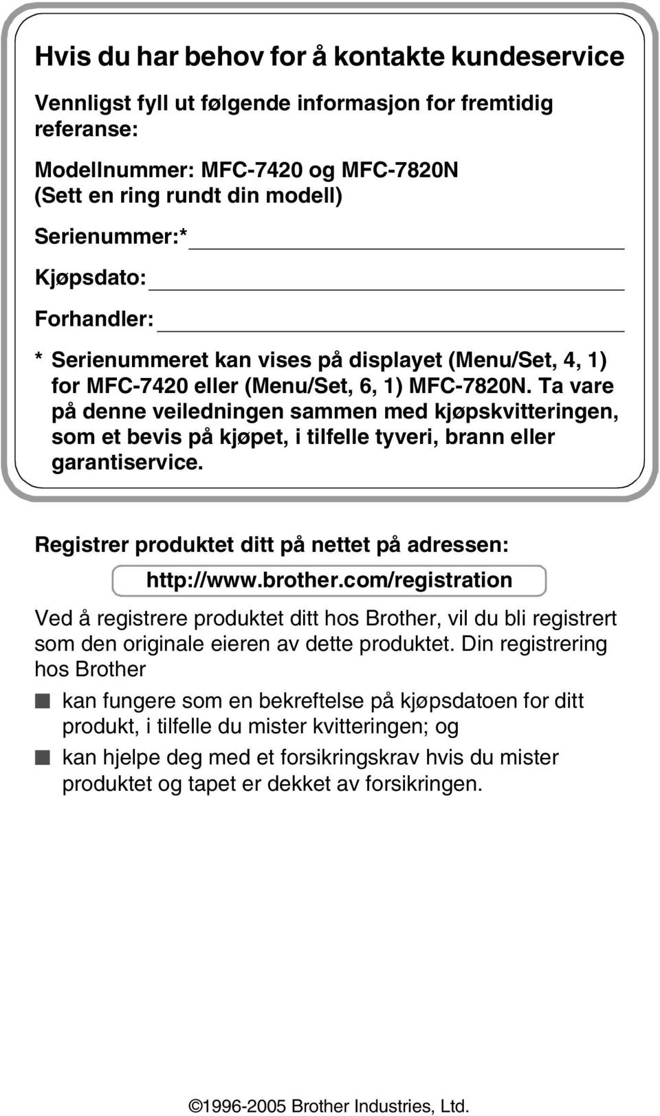 Ta vare på denne veiledningen sammen med kjøpskvitteringen, som et bevis på kjøpet, i tilfelle tyveri, brann eller garantiservice. Registrer produktet ditt på nettet på adressen: http://www.brother.