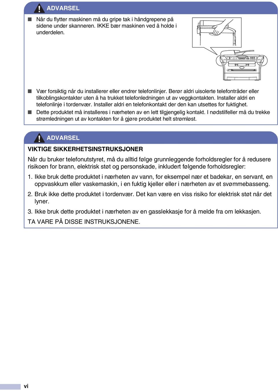 Installer aldri en telefonkontakt der den kan utsettes for fuktighet. Dette produktet må installeres i nærheten av en lett tilgjengelig kontakt.