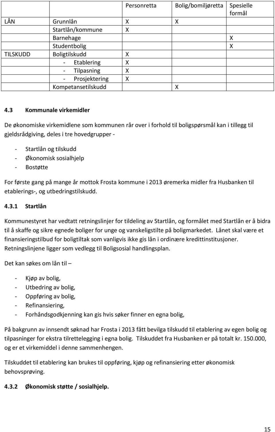 3 Kommunale virkemidler De økonomiske virkemidlene som kommunen rår over i forhold til boligspørsmål kan i tillegg til gjeldsrådgiving, deles i tre hovedgrupper - - Startlån og tilskudd - Økonomisk