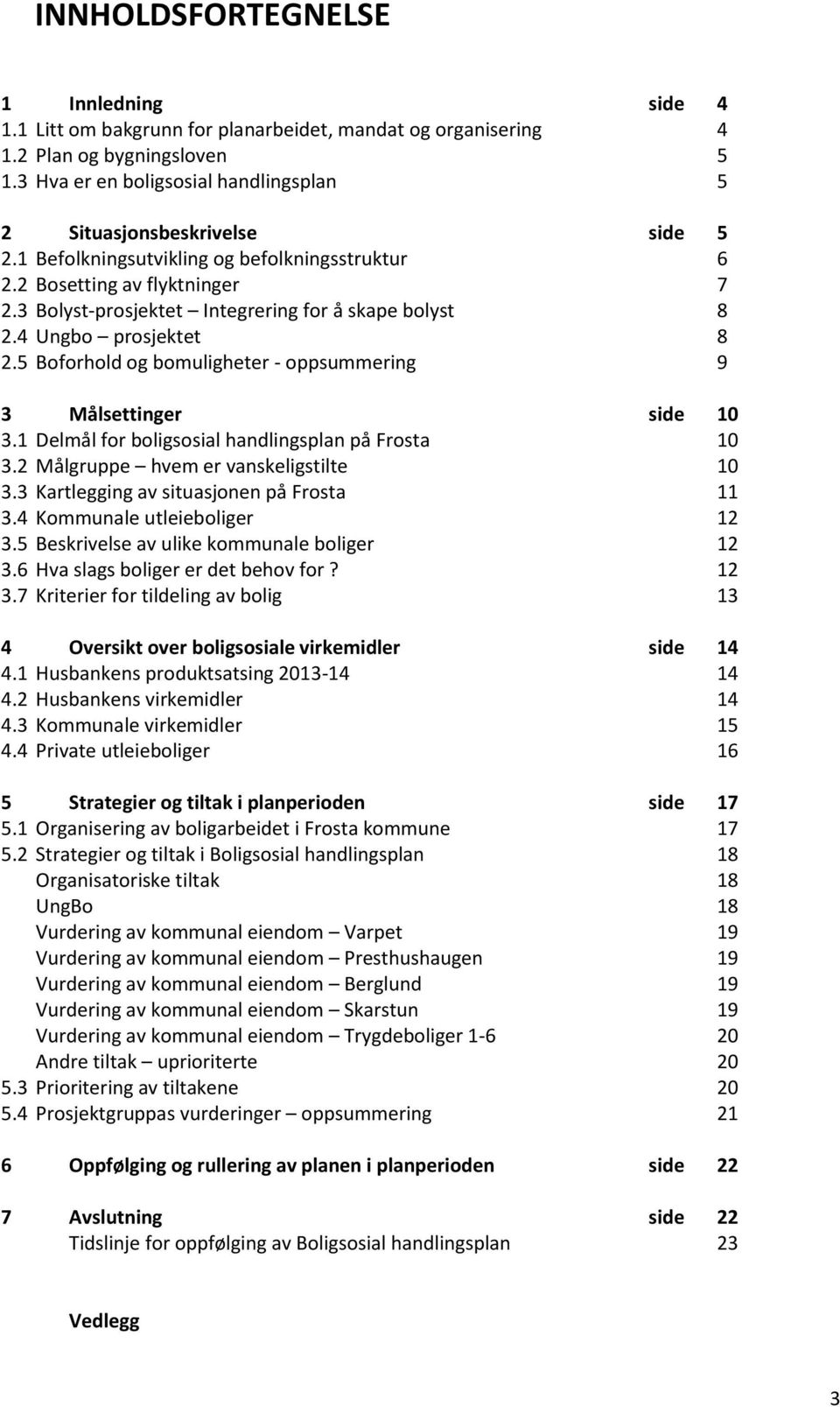 3 Bolyst-prosjektet Integrering for å skape bolyst 8 2.4 Ungbo prosjektet 8 2.5 Boforhold og bomuligheter - oppsummering 9 3 Målsettinger side 10 3.