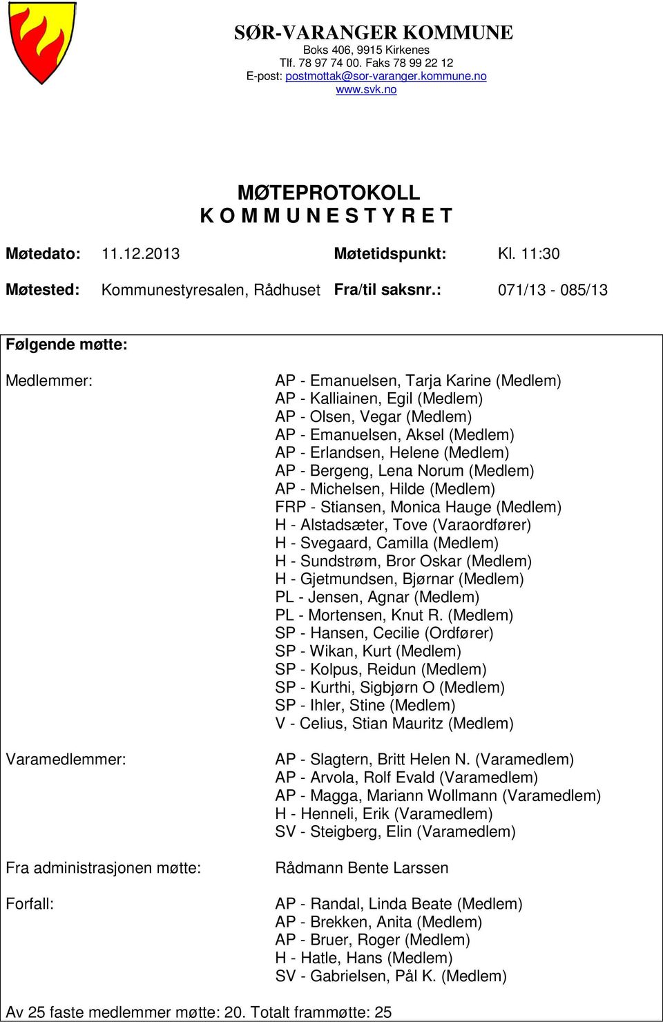 : 071/13-085/13 Følgende møtte: Medlemmer: Varamedlemmer: Fra administrasjonen møtte: Forfall: AP - Emanuelsen, Tarja Karine (Medlem) AP - Kalliainen, Egil (Medlem) AP - Olsen, Vegar (Medlem) AP -