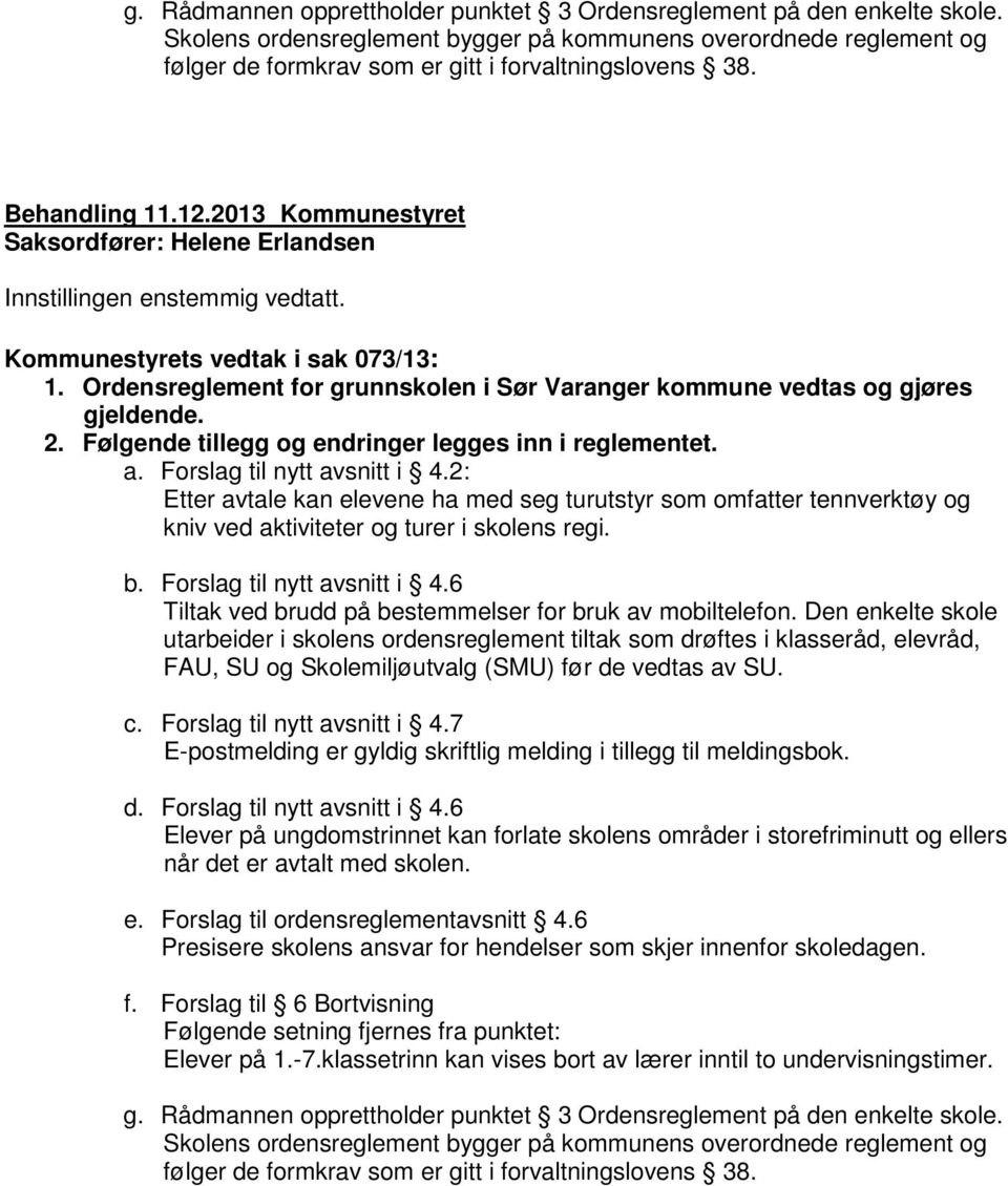 Ordensreglement for grunnskolen i Sør Varanger kommune vedtas og gjøres gjeldende. 2. Følgende tillegg og endringer legges inn i reglementet. a. Forslag til nytt avsnitt i 4.