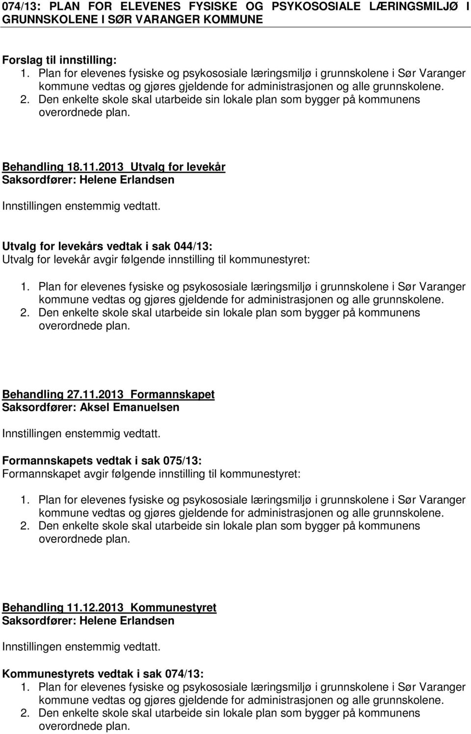 Den enkelte skole skal utarbeide sin lokale plan som bygger på kommunens overordnede plan. Behandling 18.11.2013 Utvalg for levekår Saksordfører: Helene Erlandsen Innstillingen enstemmig vedtatt.