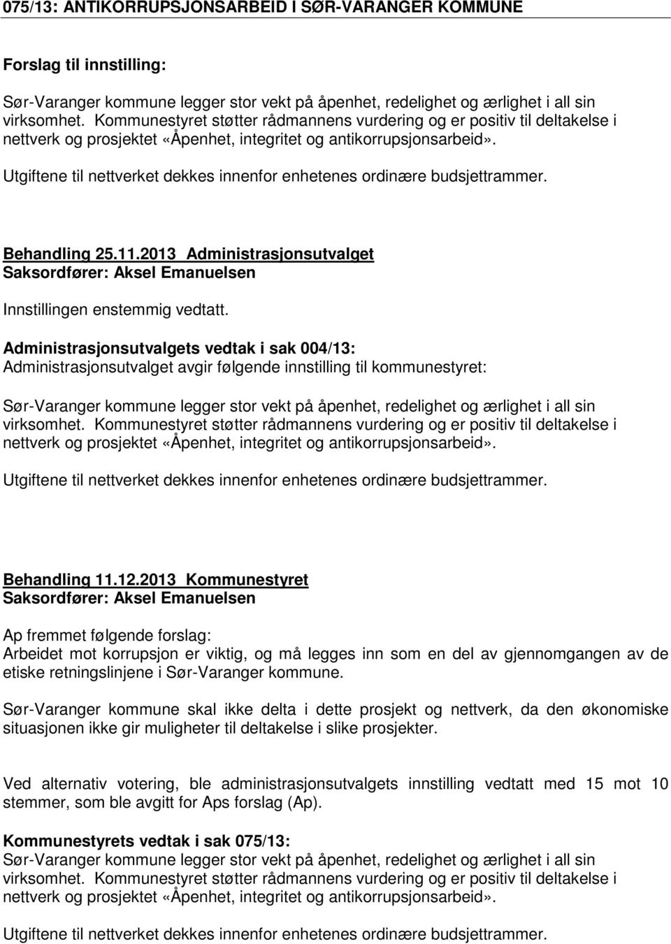 Utgiftene til nettverket dekkes innenfor enhetenes ordinære budsjettrammer. Behandling 25.11.2013 Administrasjonsutvalget Saksordfører: Aksel Emanuelsen Innstillingen enstemmig vedtatt.