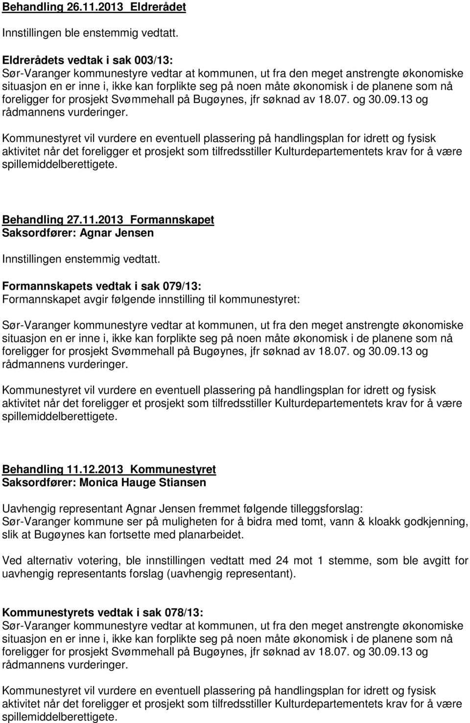 planene som nå foreligger for prosjekt Svømmehall på Bugøynes, jfr søknad av 18.07. og 30.09.13 og rådmannens vurderinger.