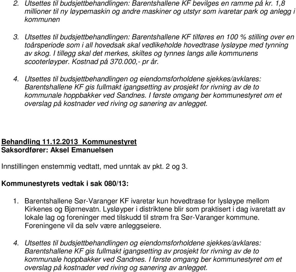 I tillegg skal det merkes, skiltes og tynnes langs alle kommunens scooterløyper. Kostnad på 370.000,- pr år. 4.