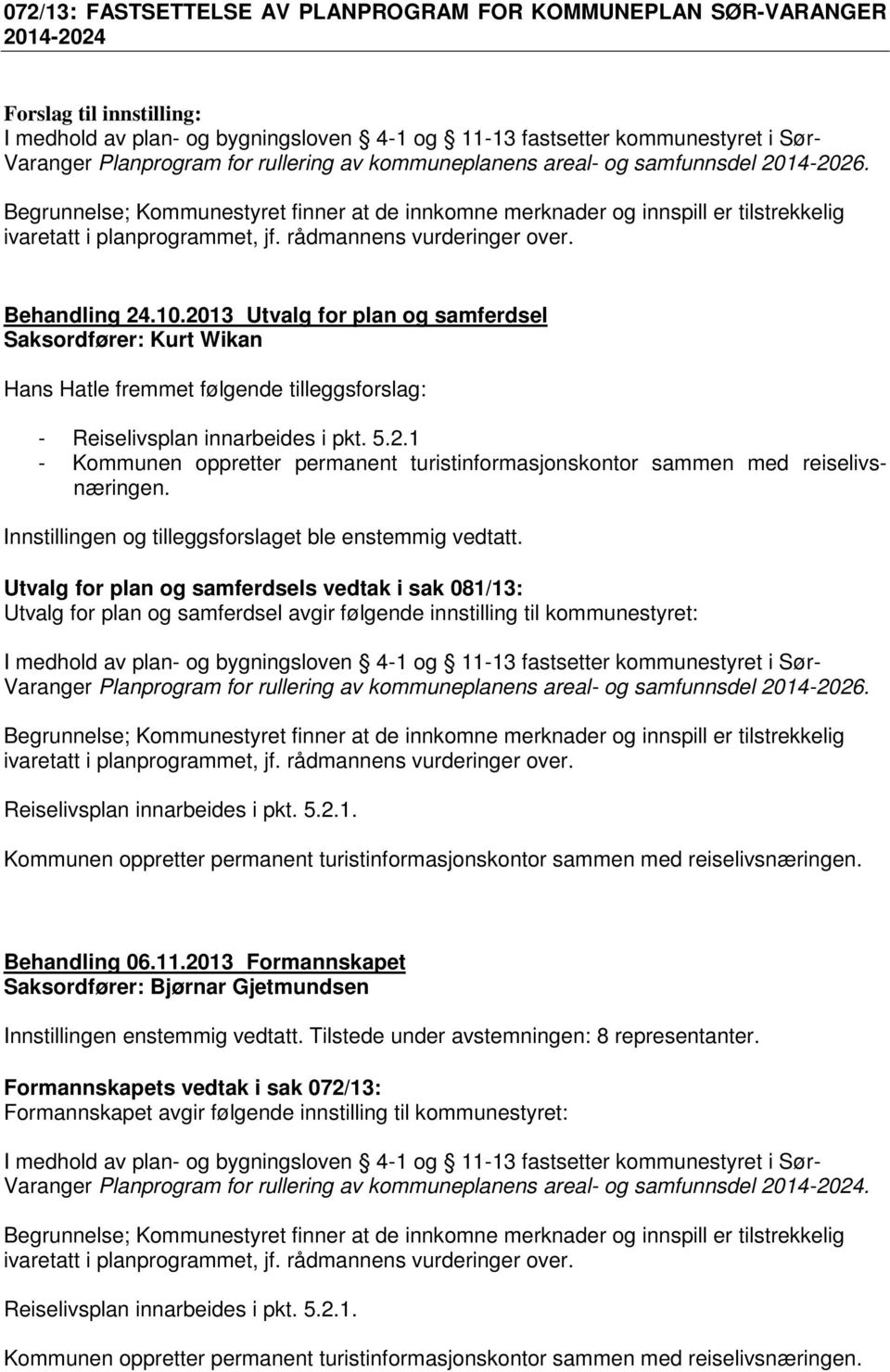 rådmannens vurderinger over. Behandling 24.10.2013 Utvalg for plan og samferdsel Saksordfører: Kurt Wikan Hans Hatle fremmet følgende tilleggsforslag: - Reiselivsplan innarbeides i pkt. 5.2.1 - Kommunen oppretter permanent turistinformasjonskontor sammen med reiselivsnæringen.