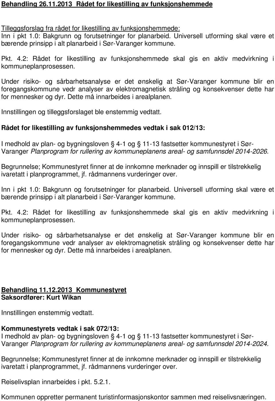 Under risiko- og sårbarhetsanalyse er det ønskelig at Sør-Varanger kommune blir en foregangskommune vedr analyser av elektromagnetisk stråling og konsekvenser dette har for mennesker og dyr.