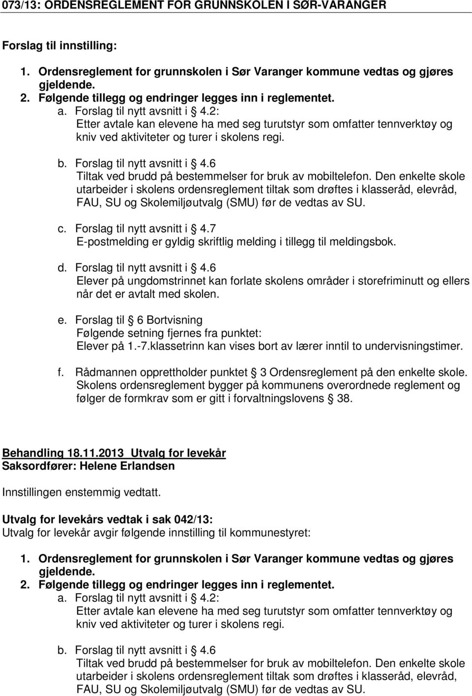 2: Etter avtale kan elevene ha med seg turutstyr som omfatter tennverktøy og kniv ved aktiviteter og turer i skolens regi. b. Forslag til nytt avsnitt i 4.