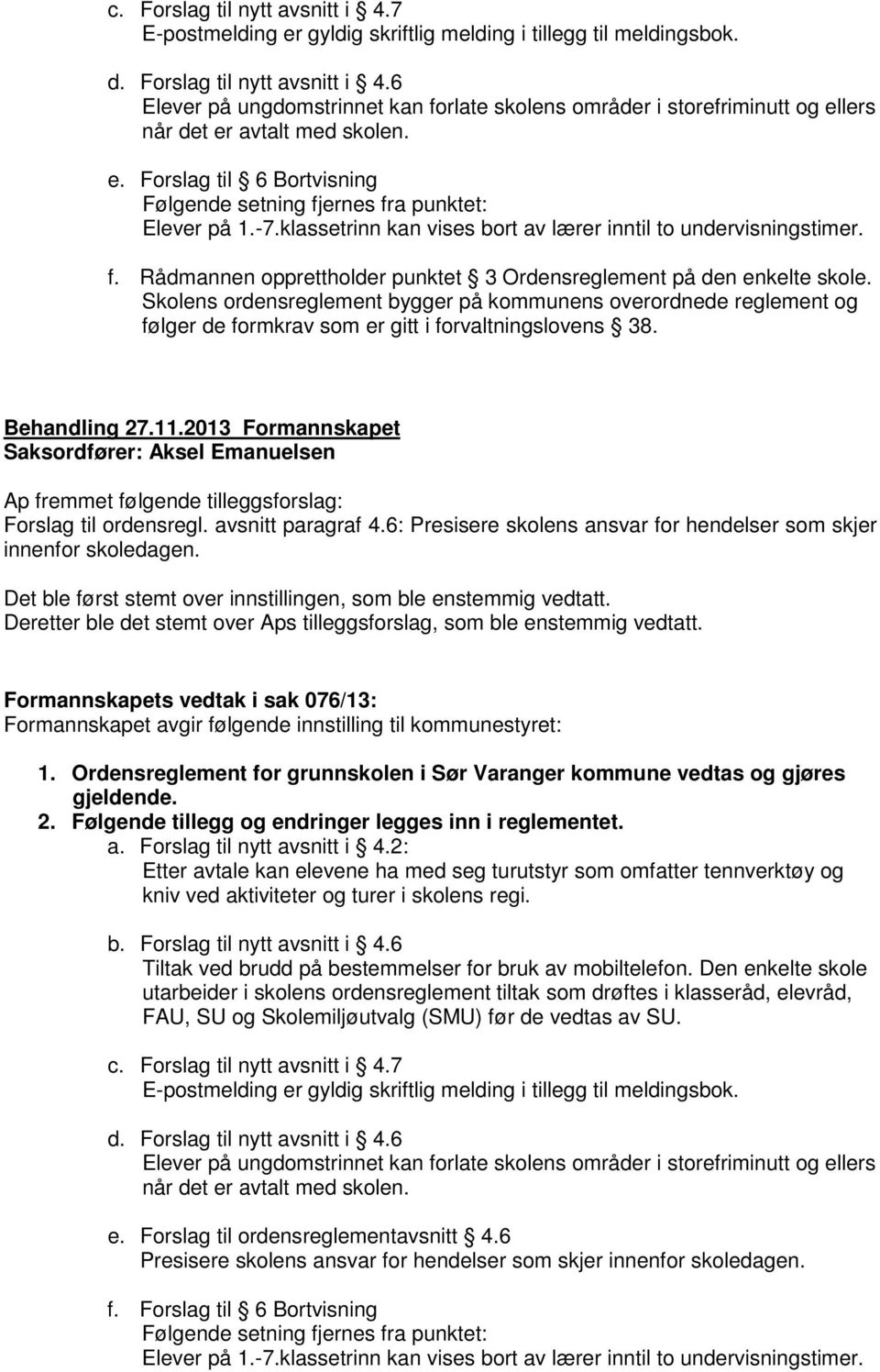 Skolens ordensreglement bygger på kommunens overordnede reglement og følger de formkrav som er gitt i forvaltningslovens 38. Behandling 27.11.