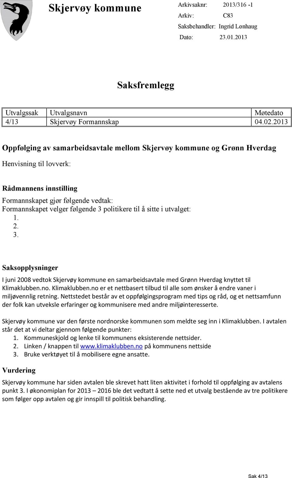 politikere til å sitte i utvalget: 1. 2. 3. Saksopplysninger I juni 2008 vedtok Skjervøy kommune en samarbeidsavtale med Grønn Hverdag knyttet til Klimaklubben.