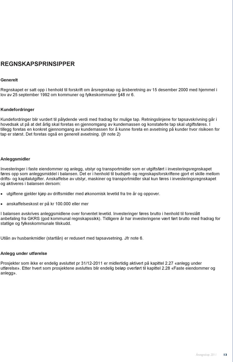 Retningslinjene for tapsavskrivning går i hovedsak ut på at det årlig skal foretas en gjennomgang av kundemassen og konstaterte tap skal utgiftsføres.