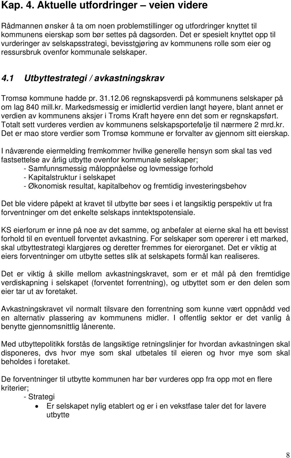 1 Utbyttestrategi / avkastningskrav Tromsø kommune hadde pr. 31.12.06 regnskapsverdi på kommunens selskaper på om lag 840 mill.kr. Markedsmessig er imidlertid verdien langt høyere, blant annet er verdien av kommunens aksjer i Troms Kraft høyere enn det som er regnskapsført.