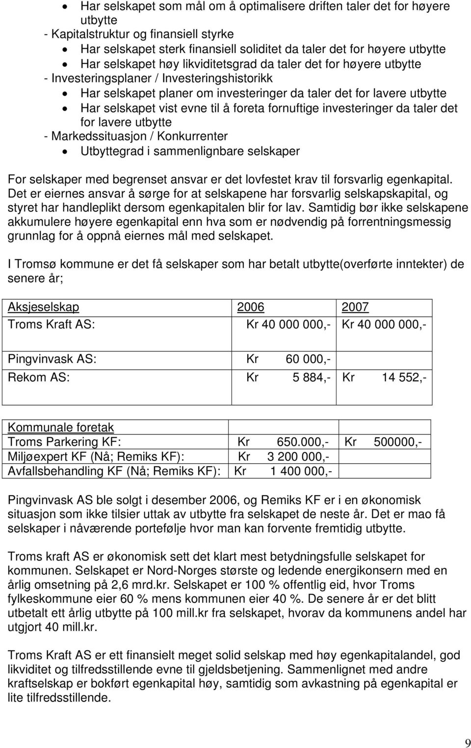 evne til å foreta fornuftige investeringer da taler det for lavere utbytte - Markedssituasjon / Konkurrenter Utbyttegrad i sammenlignbare selskaper For selskaper med begrenset ansvar er det lovfestet