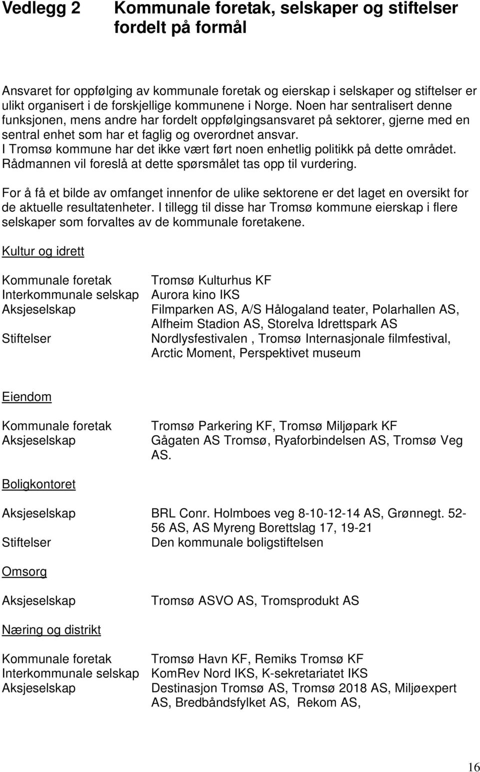 I Tromsø kommune har det ikke vært ført noen enhetlig politikk på dette området. Rådmannen vil foreslå at dette spørsmålet tas opp til vurdering.