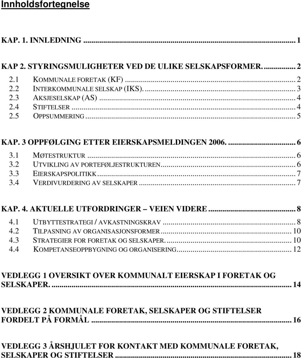 4 VERDIVURDERING AV SELSKAPER... 7 KAP. 4. AKTUELLE UTFORDRINGER VEIEN VIDERE... 8 4.1 UTBYTTESTRATEGI / AVKASTNINGSKRAV... 8 4.2 TILPASNING AV ORGANISASJONSFORMER... 10 4.