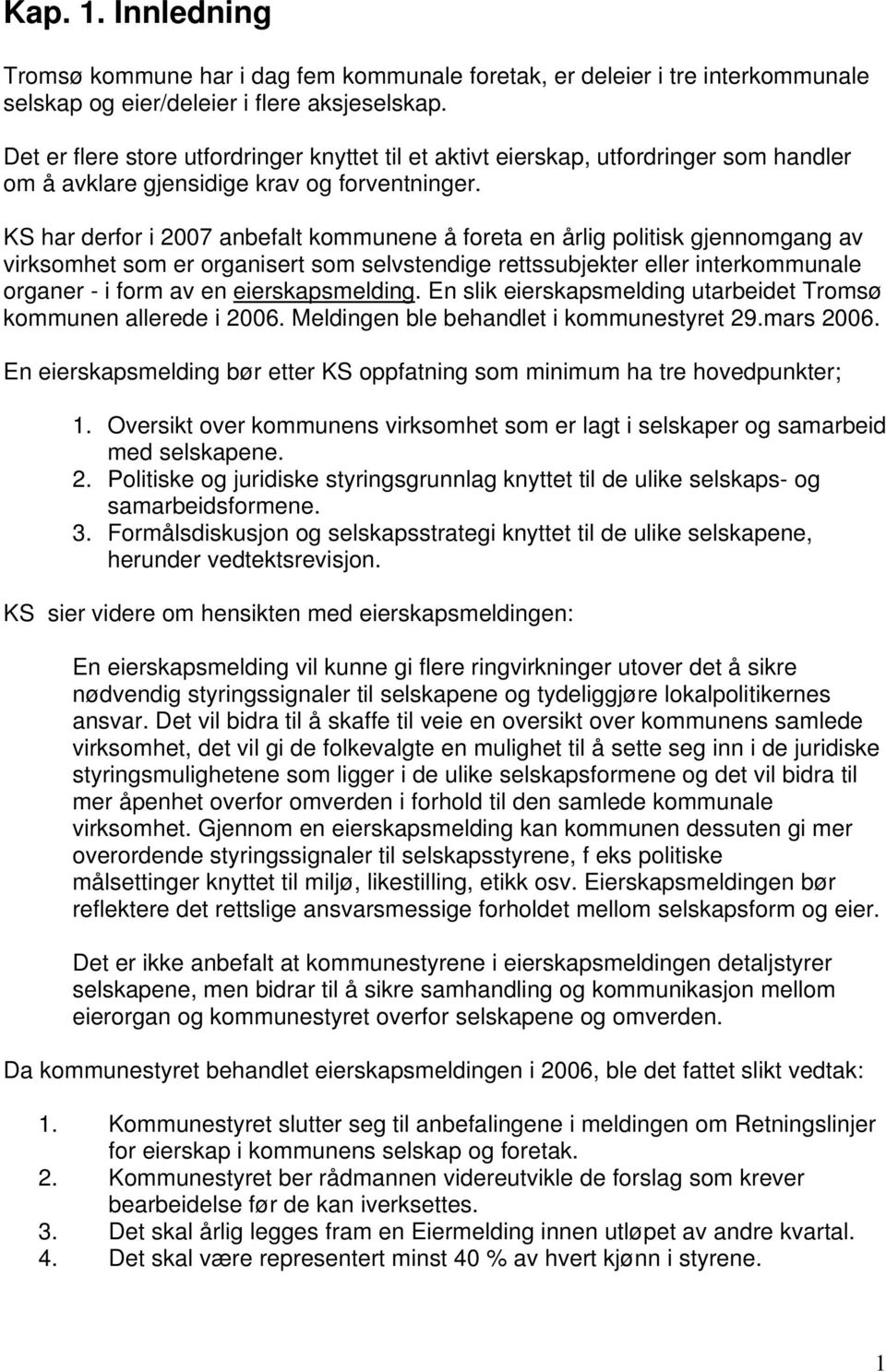 KS har derfor i 2007 anbefalt kommunene å foreta en årlig politisk gjennomgang av virksomhet som er organisert som selvstendige rettssubjekter eller interkommunale organer - i form av en