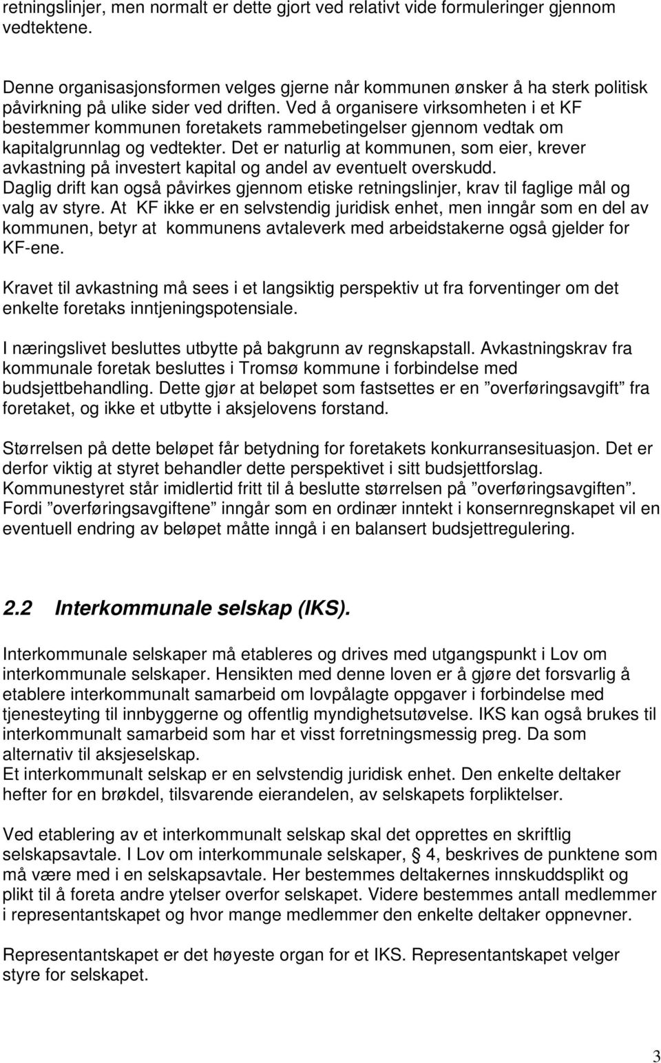 Ved å organisere virksomheten i et KF bestemmer kommunen foretakets rammebetingelser gjennom vedtak om kapitalgrunnlag og vedtekter.