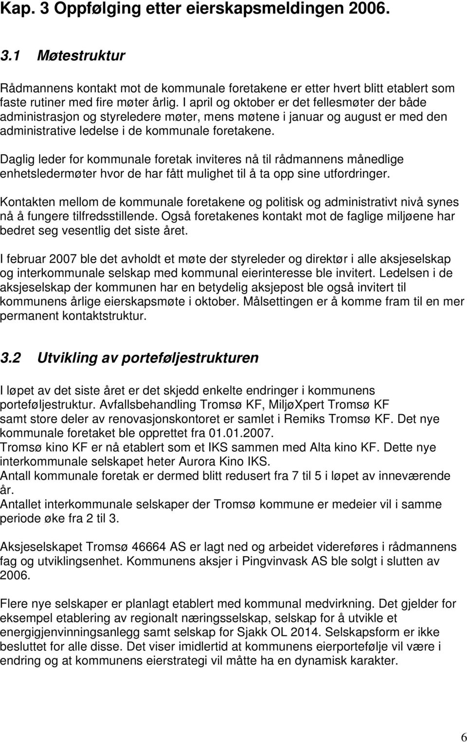 Daglig leder for kommunale foretak inviteres nå til rådmannens månedlige enhetsledermøter hvor de har fått mulighet til å ta opp sine utfordringer.