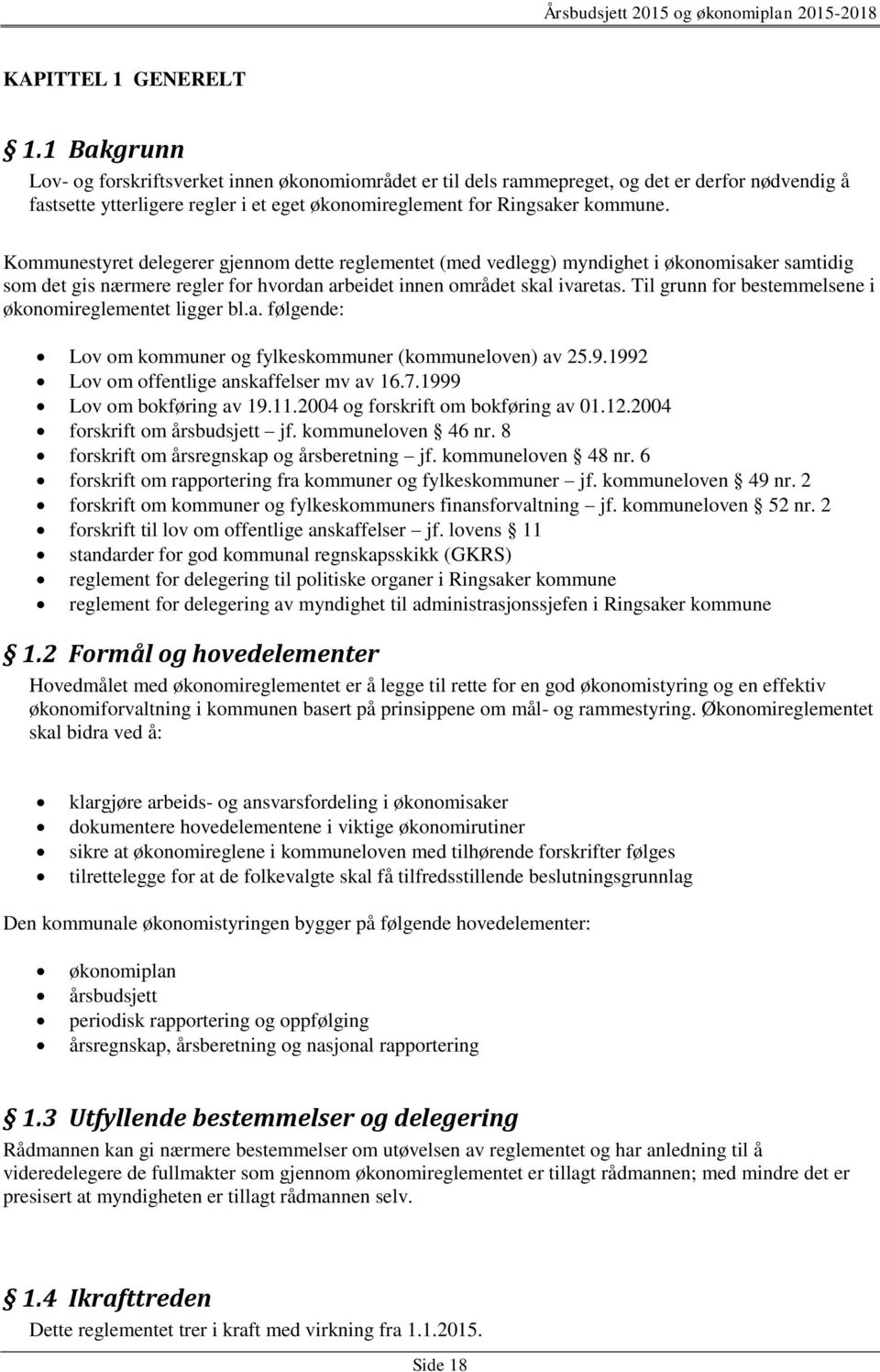 Kommunestyret delegerer gjennom dette reglementet (med vedlegg) myndighet i økonomisaker samtidig som det gis nærmere regler for hvordan arbeidet innen området skal ivaretas.
